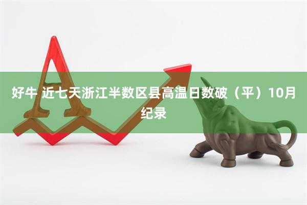 好牛 近七天浙江半数区县高温日数破（平）10月纪录
